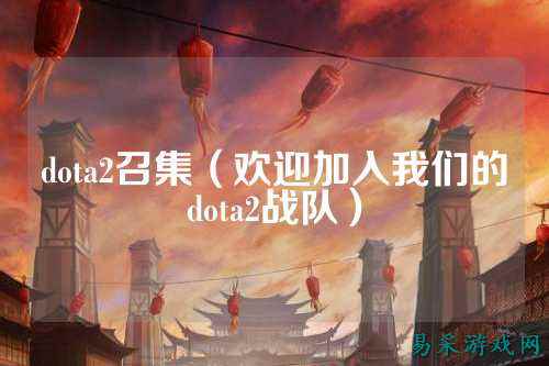 dota2召集（欢迎加入我们的dota2战队）