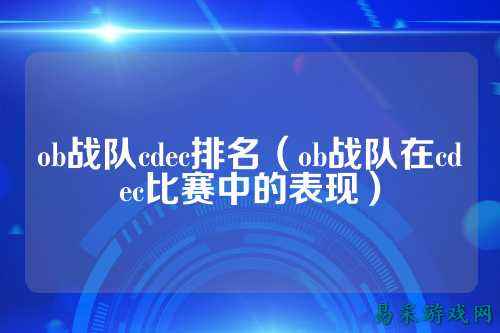 ob战队cdec排名（ob战队在cdec比赛中的表现）