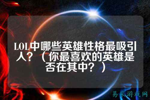 LOL中哪些英雄性格最吸引人？（你最喜欢的英雄是否在其中？）