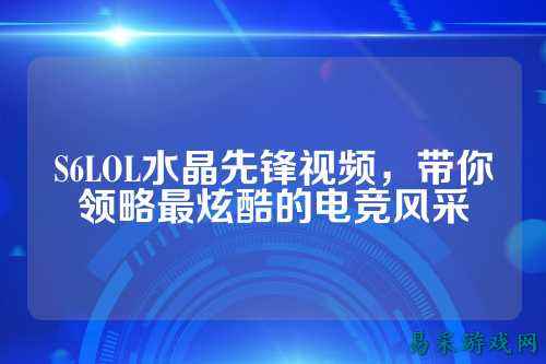 S6LOL水晶先锋视频,带你领略最炫酷的电竞风采