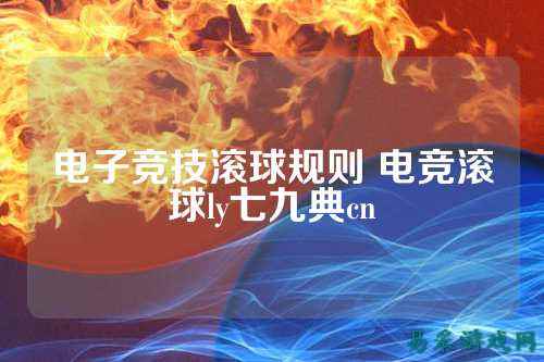 电子竞技滚球规则 电竞滚球ly七九典cn