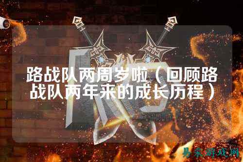 路战队两周岁啦（回顾路战队两年来的成长历程）