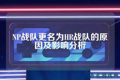 NP战队更名为HR战队的原因及影响分析