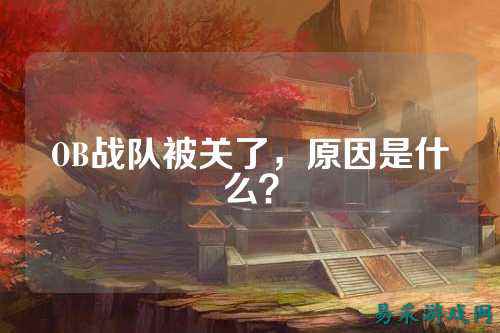 OB战队被关了,原因是什么?