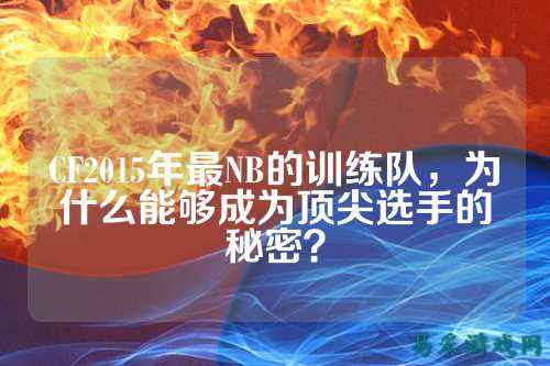CF2015年最NB的训练队,为什么能够成为顶尖选手的秘密?
