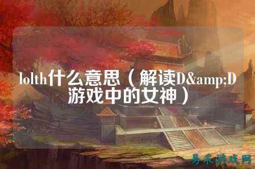 lolth什么意思(解读D&D游戏中的女神)