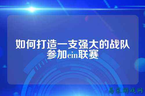 如何打造一支强大的战队参加ein联赛