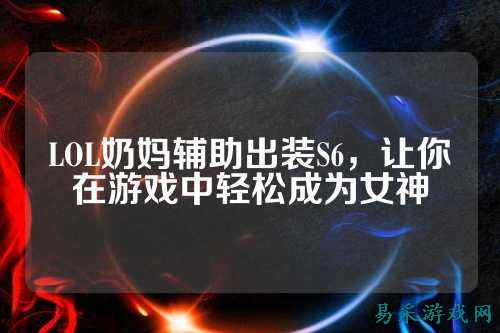 LOL奶妈辅助出装S6,让你在游戏中轻松成为女神