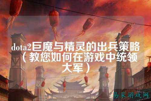 dota2巨魔与精灵的出兵策略(教您如何在游戏中统领大军)