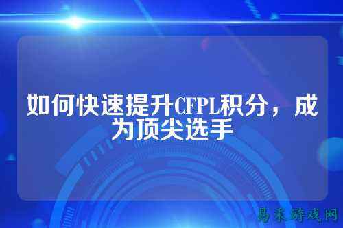 如何快速提升CFPL积分,成为顶尖选手