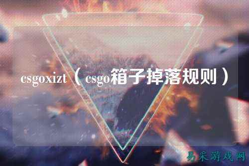 csgoxizt(csgo箱子掉落规则)