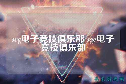 srg电子竞技俱乐部 sgc电子竞技俱乐部