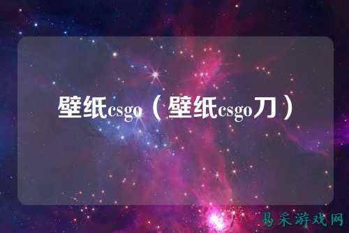 壁纸csgo(壁纸csgo刀)