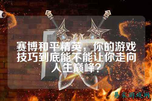 赛博和平精英,你的游戏技巧到底能不能让你走向人生巅峰?