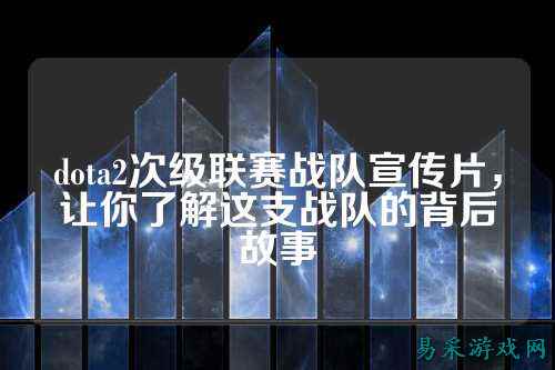 dota2次级联赛战队宣传片，让你了解这支战队的背后故事