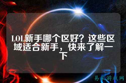 LOL新手哪个区好？这些区域适合新手，快来了解一下