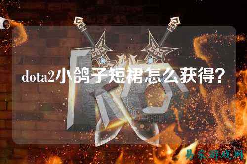 dota2小鸽子短裙怎么获得？