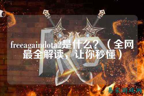 freeagaindota2是什么?(全网最全解读,让你秒懂)