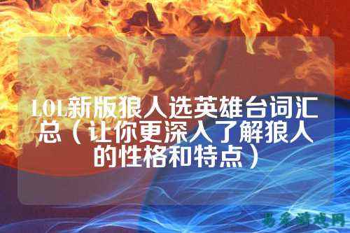 LOL新版狼人选英雄台词汇总（让你更深入了解狼人的性格和特点）