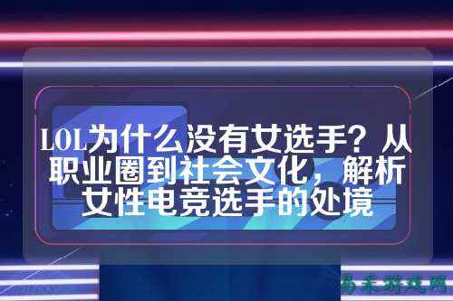 LOL为什么没有女选手？从职业圈到社会文化，解析女性电竞选手的处境