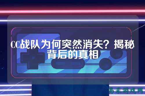 CC战队为何突然消失？揭秘背后的真相