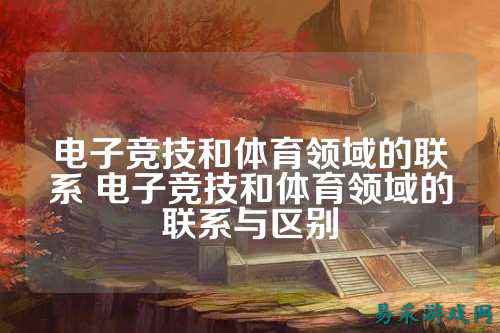 电子竞技和体育领域的联系 电子竞技和体育领域的联系与区别