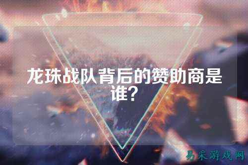 龙珠战队背后的赞助商是谁？