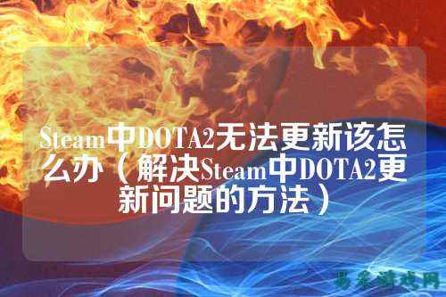 Steam中DOTA2无法更新该怎么办(解决Steam中DOTA2更新问题的方法)