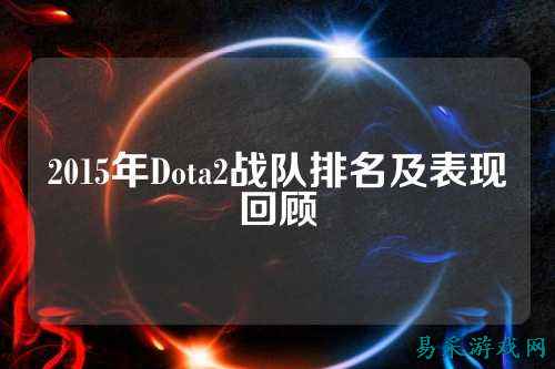 2015年Dota2战队排名及表现回顾