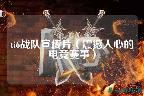 ti6战队宣传片（震撼人心的电竞赛事）