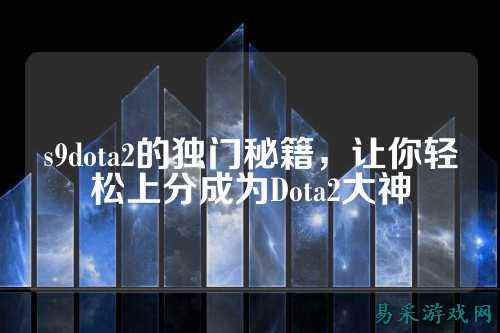 s9dota2的独门秘籍，让你轻松上分成为Dota2大神