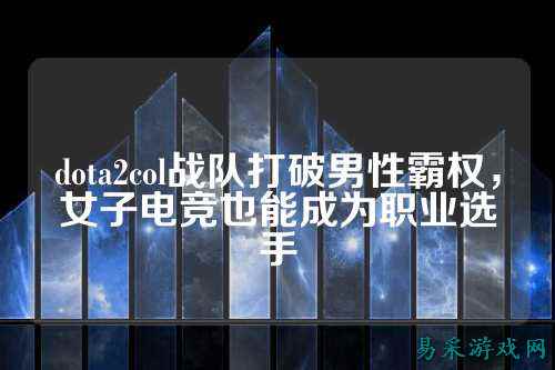 dota2col战队打破男性霸权，女子电竞也能成为职业选手