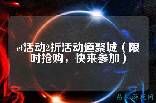 cf活动2折活动道聚城(限时抢购,快来参加)