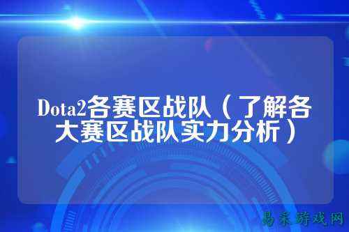 Dota2各赛区战队（了解各大赛区战队实力分析）