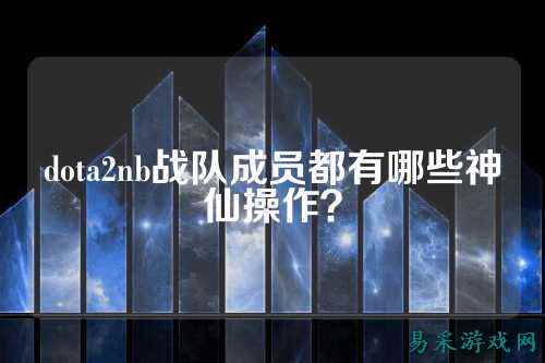 dota2nb战队成员都有哪些神仙操作？