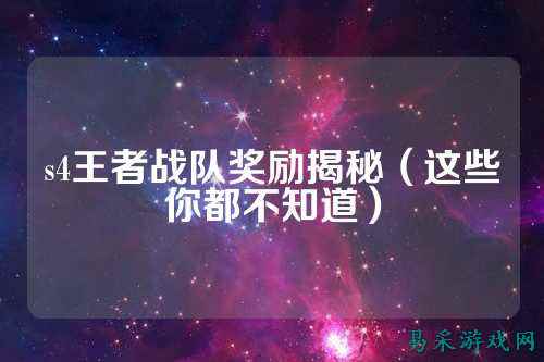 s4王者战队奖励揭秘（这些你都不知道）