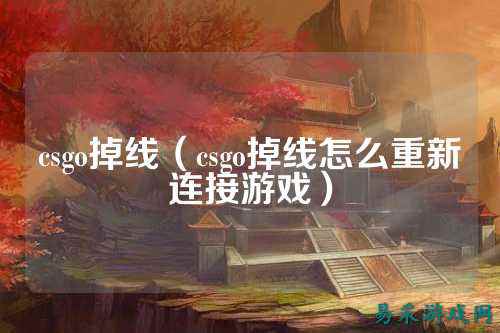 csgo掉线（csgo掉线怎么重新连接游戏）