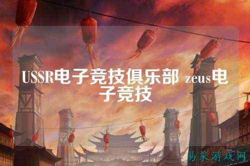 USSR电子竞技俱乐部 zeus电子竞技