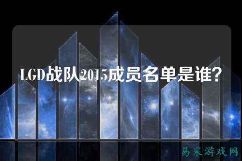 LGD战队2015成员名单是谁？