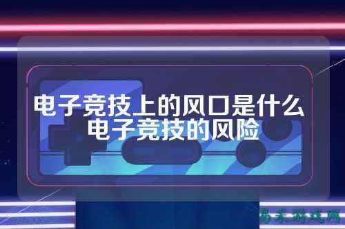 电子竞技上的风口是什么 电子竞技的风险