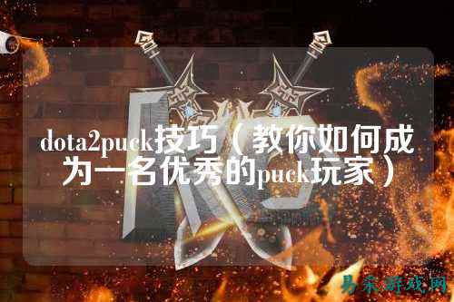 dota2puck技巧（教你如何成为一名优秀的puck玩家）