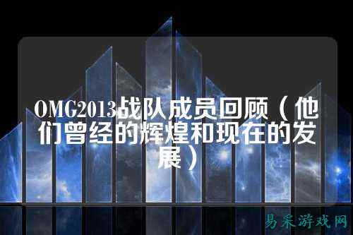 OMG2013战队成员回顾（他们曾经的辉煌和现在的发展）