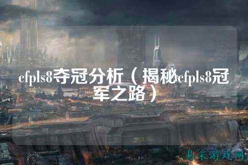 cfpls8夺冠分析(揭秘cfpls8冠军之路)
