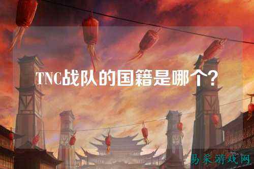TNC战队的国籍是哪个？