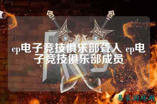 ep电子竞技俱乐部聋人 ep电子竞技俱乐部成员
