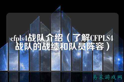 cfpls4战队介绍(了解CFPLS4战队的战绩和队员阵容)