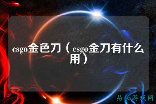csgo金色刀(csgo金刀有什么用)