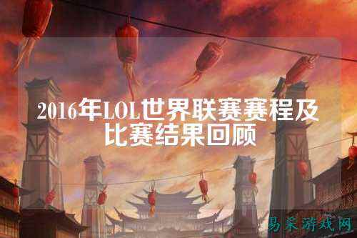 2016年LOL世界联赛赛程及比赛结果回顾