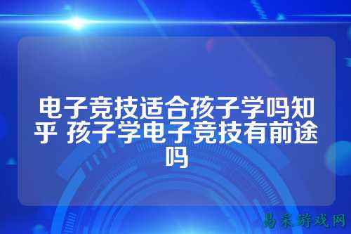 电子竞技适合孩子学吗知乎 孩子学电子竞技有前途吗