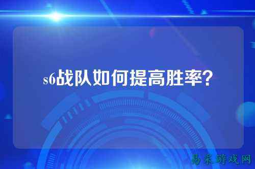 s6战队如何提高胜率？